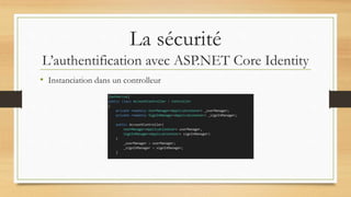 La sécurité
L’authentification avec ASP.NET Core Identity
• Instanciation dans un controlleur
 
