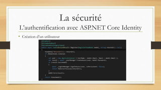 La sécurité
L’authentification avec ASP.NET Core Identity
• Création d’un utilisateur
 