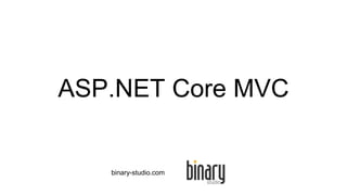 ASP.NET Core MVC
binary-studio.com
 