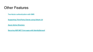 Other Features
Two-factor authentication with SMS
Supporting Third Party Clients using OAuth 2.0
Azure Active Directory
Securing ASP.NET Core apps with IdentityServer4
 