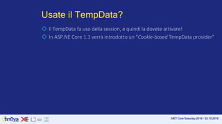 .NET Core Saturday 2016 – 22.10.2016
Usate il TempData?
◇ Il TempData fa uso della session, e quindi la dovete attivare!
◇...