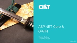 ASP.NET Core &
OWIN
ciandt.com
Tanato Cartaxo
André Paulovich
 