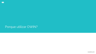 Porque utilizar OWIN?
ciandt.com
 