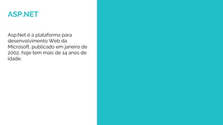 ASP.NET
ciandt.com
Asp.Net é a plataforma para
desenvolvimento Web da
Microsoft, publicado em janeiro de
2002, hoje tem mais de 14 anos de
idade.
 