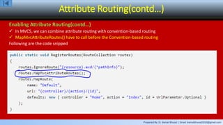 Prepared By: Er. Kamal Bhusal | Email: kamalbhusal2010@gmail.com
Attribute Routing(contd…)
Enabling Attribute Routing(contd…)
 In MVC5, we can combine attribute routing with convention-based routing
 MapMvcAttributeRoutes() have to call before the Convention-based routing
Following are the code snipped
 