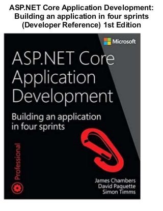 ASP.NET Core Application Development:
Building an application in four sprints
(Developer Reference) 1st Edition
 