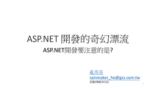 ASP.NET 開發的奇幻漂流
ASP.NET開發要注意的是?
1
亂馬客
rainmaker_ho@gss.com.tw
25867890 # 515
 