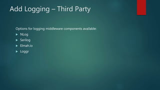 Add Logging – Third Party
Options for logging middleware components available:
 NLog
 Serilog
 Elmah.io
 Loggr
 