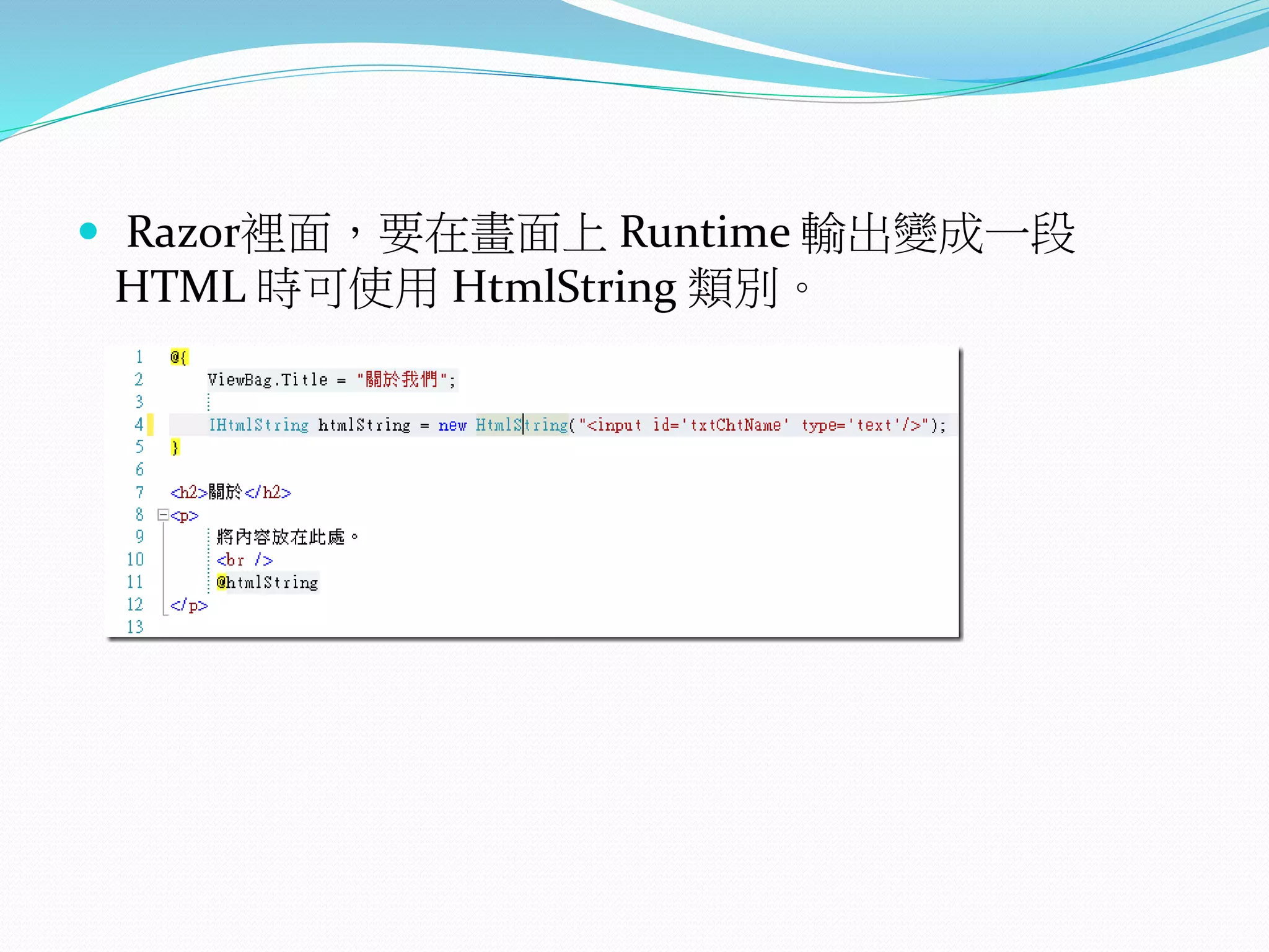  Razor裡面，要在畫面上 Runtime 輸出變成一段
HTML 時可使用 HtmlString 類別。
 