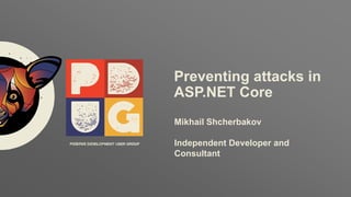 ptsecurity.com
Preventing attacks in
ASP.NET Core
Mikhail Shcherbakov
Independent Developer and
Consultant
 