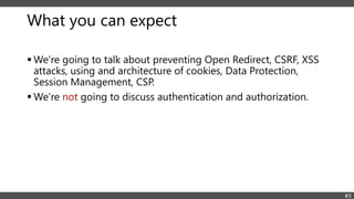 What you can expect
 We’re going to talk about preventing Open Redirect, CSRF, XSS
attacks, using and architecture of coo...