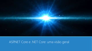 ASP.NET Core e .NET Core: uma visão geral
 
