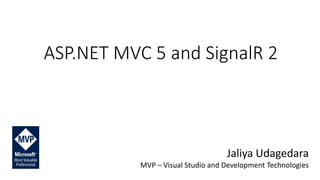 ASP.NET MVC 5 and SignalR 2
Jaliya Udagedara
MVP – Visual Studio and Development Technologies
 