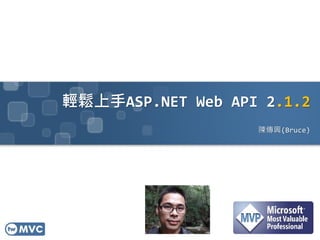 輕鬆上手ASP.NET Web API 2.1.2
陳傳興(Bruce)
 