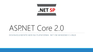 ASP.NET Core 2.0
DESENVOLVIMENTO WEB NA PLATAFORMA .NET EM WINDOWS E LINUX
 