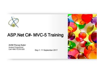 AHM Pervej Kabir
Analyst Programmer
Cell:+8801757051005
Day-1: 11 September 2017
ASP.Net C#- MVC-5 Training
 