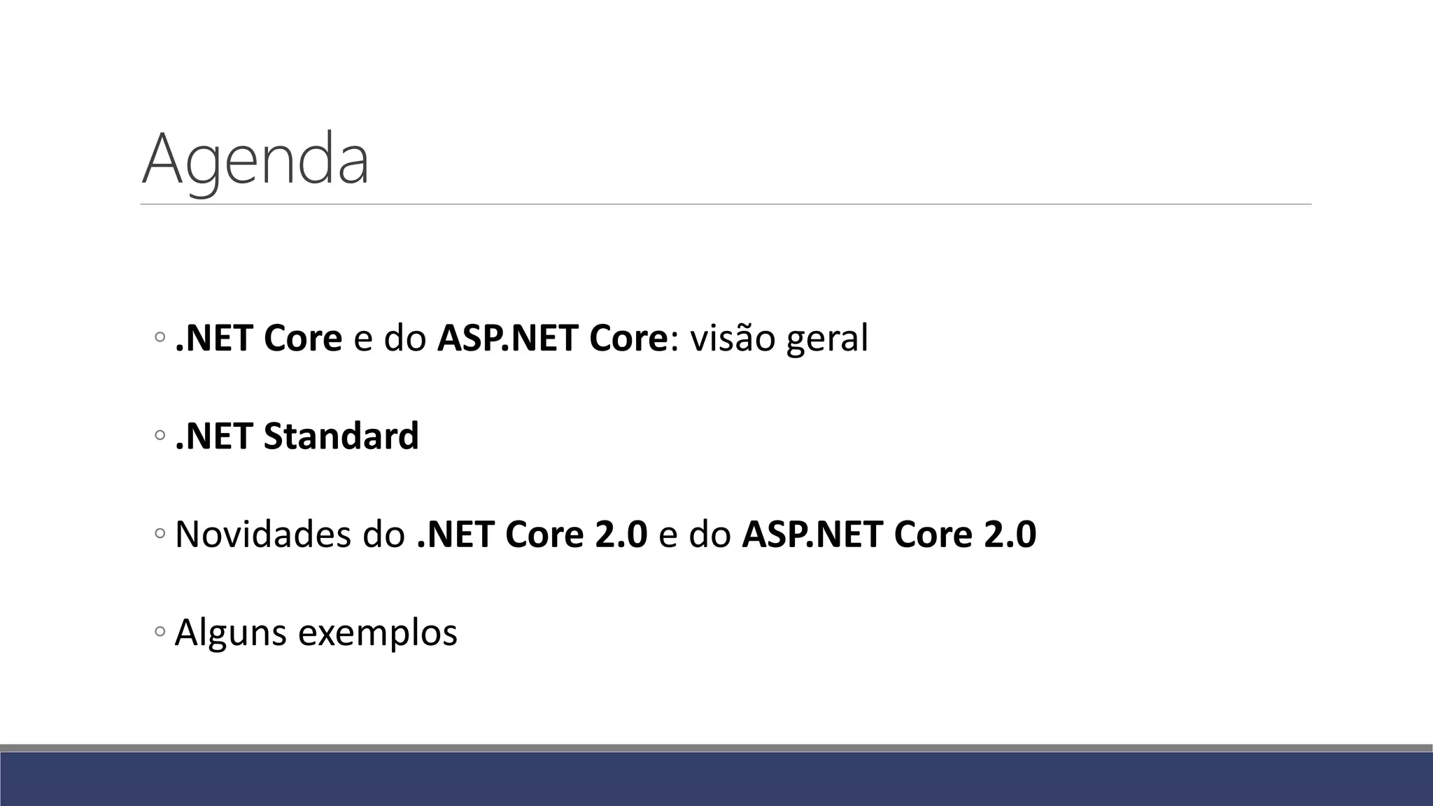 Agenda
◦ .NET Core e do ASP.NET Core: visão geral
◦ .NET Standard
◦ Novidades do .NET Core 2.0 e do ASP.NET Core 2.0
◦ Alguns exemplos
 