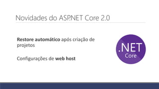 Novidades do ASP.NET Core 2.0
Restore automático após criação de
projetos
Configurações de web host
 