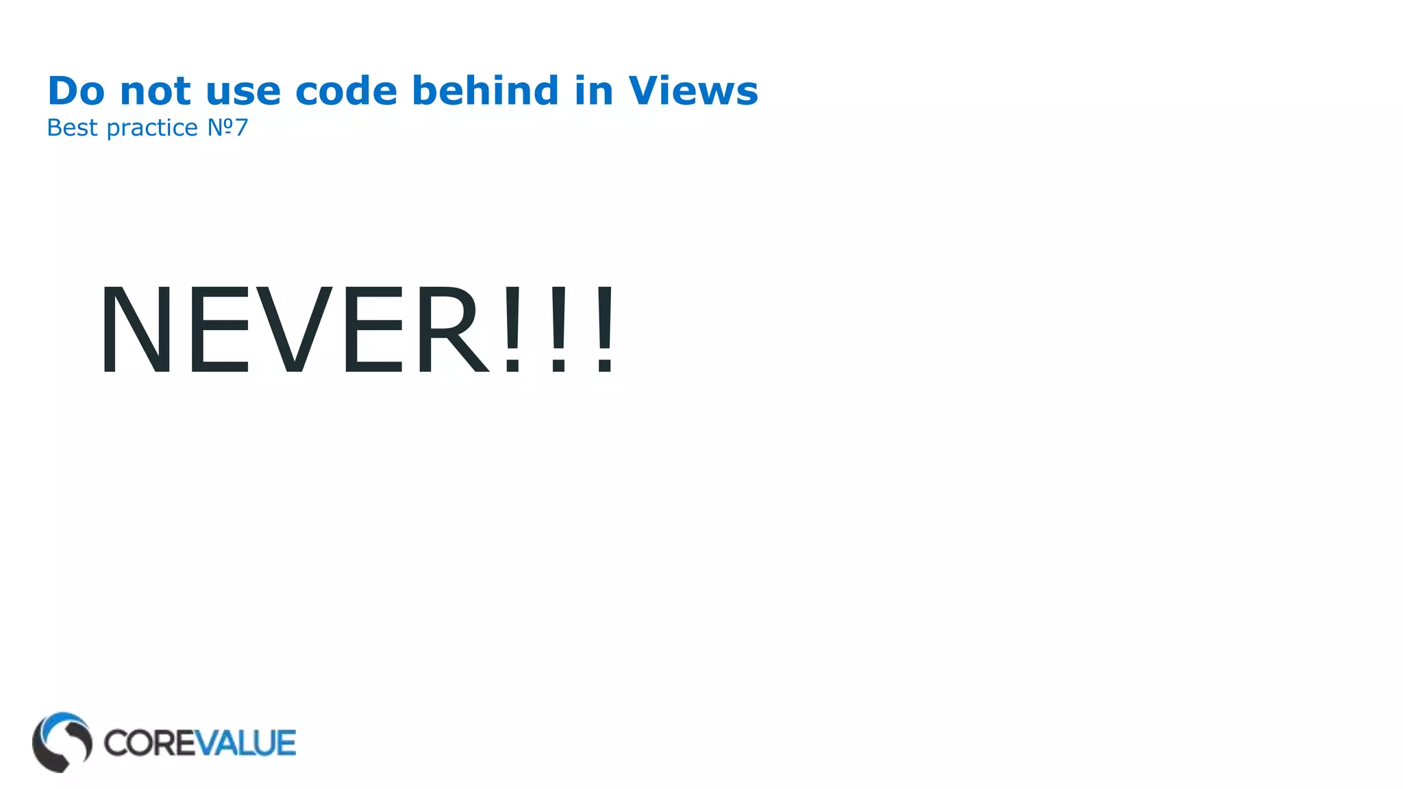 Do not use code behind in Views
Best practice №7
NEVER!!!
 