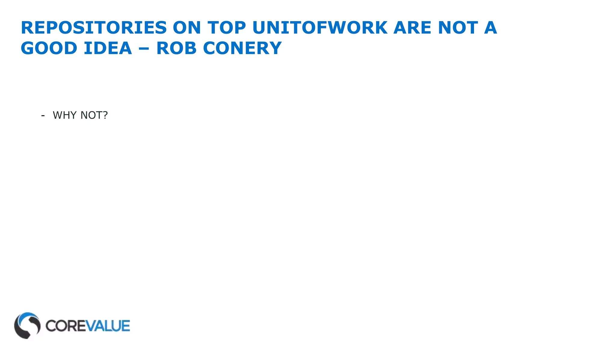 REPOSITORIES ON TOP UNITOFWORK ARE NOT A
GOOD IDEA – ROB CONERY
- WHY NOT?
 