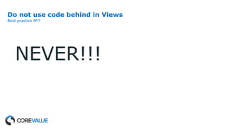 Do not use code behind in Views
Best practice №7
NEVER!!!
 