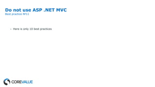 Do not use ASP .NET MVC
Best practice №11
- Here is only 10 best practices
 