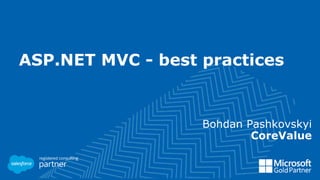 ASP.NET MVC - best practices
Bohdan Pashkovskyi
CoreValue
 