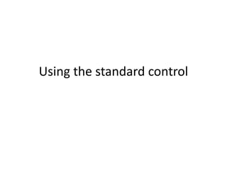 Using the standard control
 