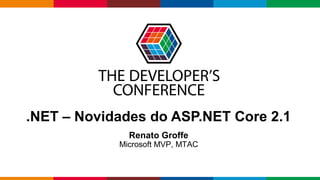 Globalcode – Open4education
.NET – Novidades do ASP.NET Core 2.1
Renato Groffe
Microsoft MVP, MTAC
 