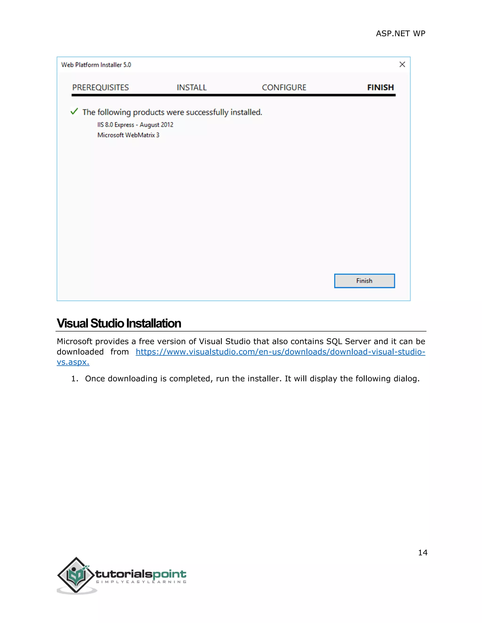 ASP.NET WP
14
VisualStudioInstallation
Microsoft provides a free version of Visual Studio that also contains SQL Server and it can be
downloaded from https://www.visualstudio.com/en-us/downloads/download-visual-studio-
vs.aspx.
1. Once downloading is completed, run the installer. It will display the following dialog.
 