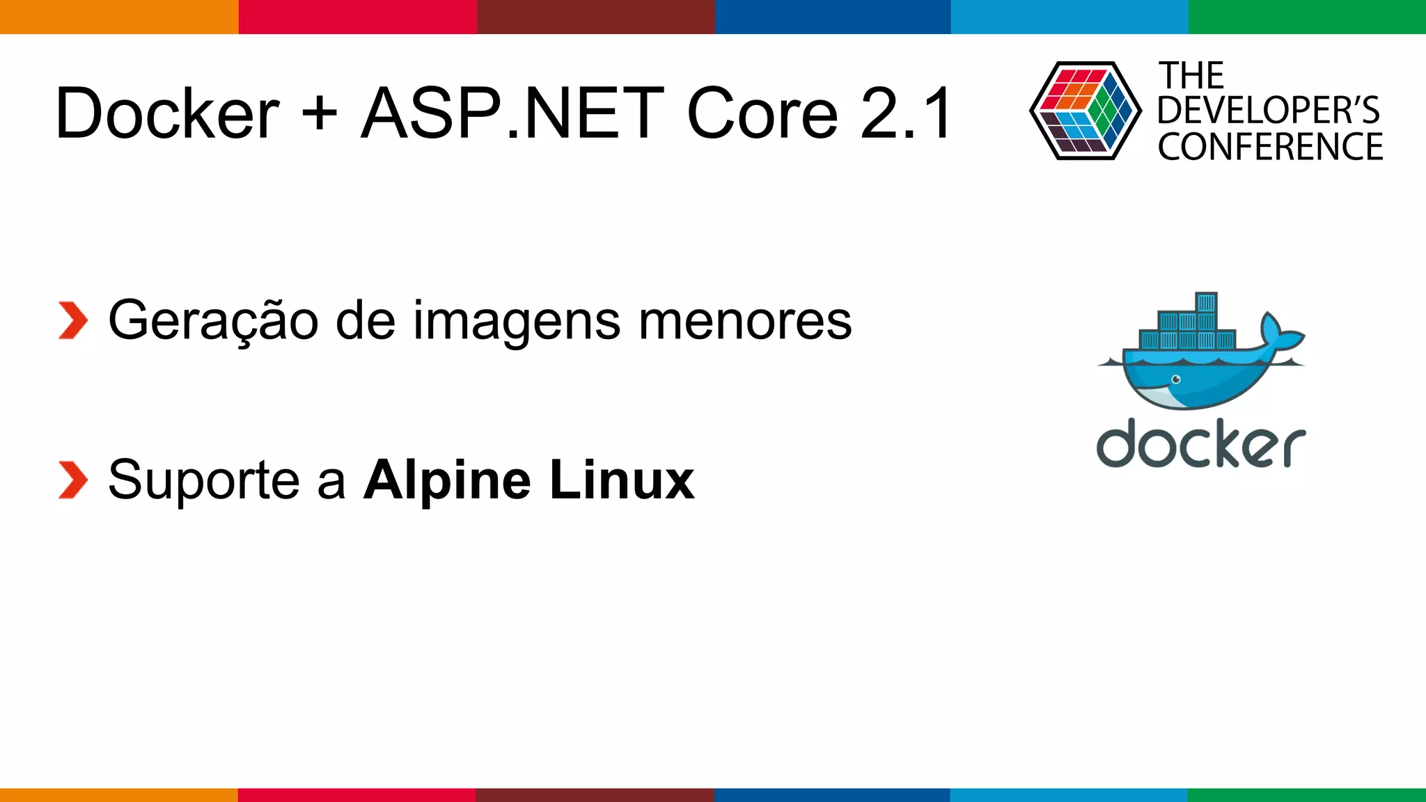 Globalcode – Open4education
Docker + ASP.NET Core 2.1
Geração de imagens menores
Suporte a Alpine Linux
 