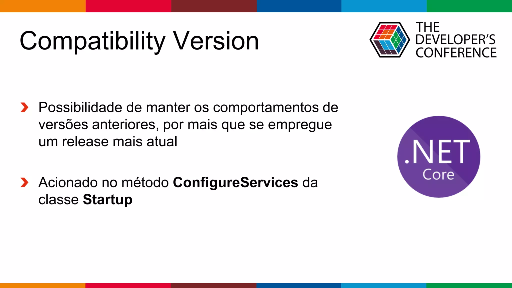 Globalcode – Open4education
Compatibility Version
Possibilidade de manter os comportamentos de
versões anteriores, por mais que se empregue
um release mais atual
Acionado no método ConfigureServices da
classe Startup
 