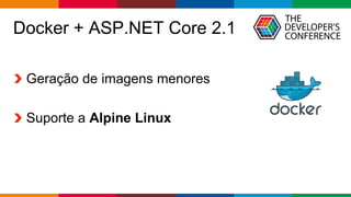 Globalcode – Open4education
Docker + ASP.NET Core 2.1
Geração de imagens menores
Suporte a Alpine Linux
 