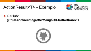 Globalcode – Open4education
ActionResult<T> - Exemplo
GitHub:
github.com/renatogroffe/MongoDB-DotNetCore2.1
 