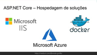 Globalcode – Open4educationhttps://medium.com/@renato.groffe/
ASP.NET Core – Hospedagem de soluções
Microsoft Azure
 
