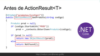 Globalcode – Open4educationhttps://medium.com/@renato.groffe/
Antes de ActionResult<T>
 