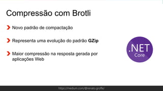 Globalcode – Open4educationhttps://medium.com/@renato.groffe/
Compressão com Brotli
Novo padrão de compactação
Representa uma evolução do padrão GZip
Maior compressão na resposta gerada por
aplicações Web
 