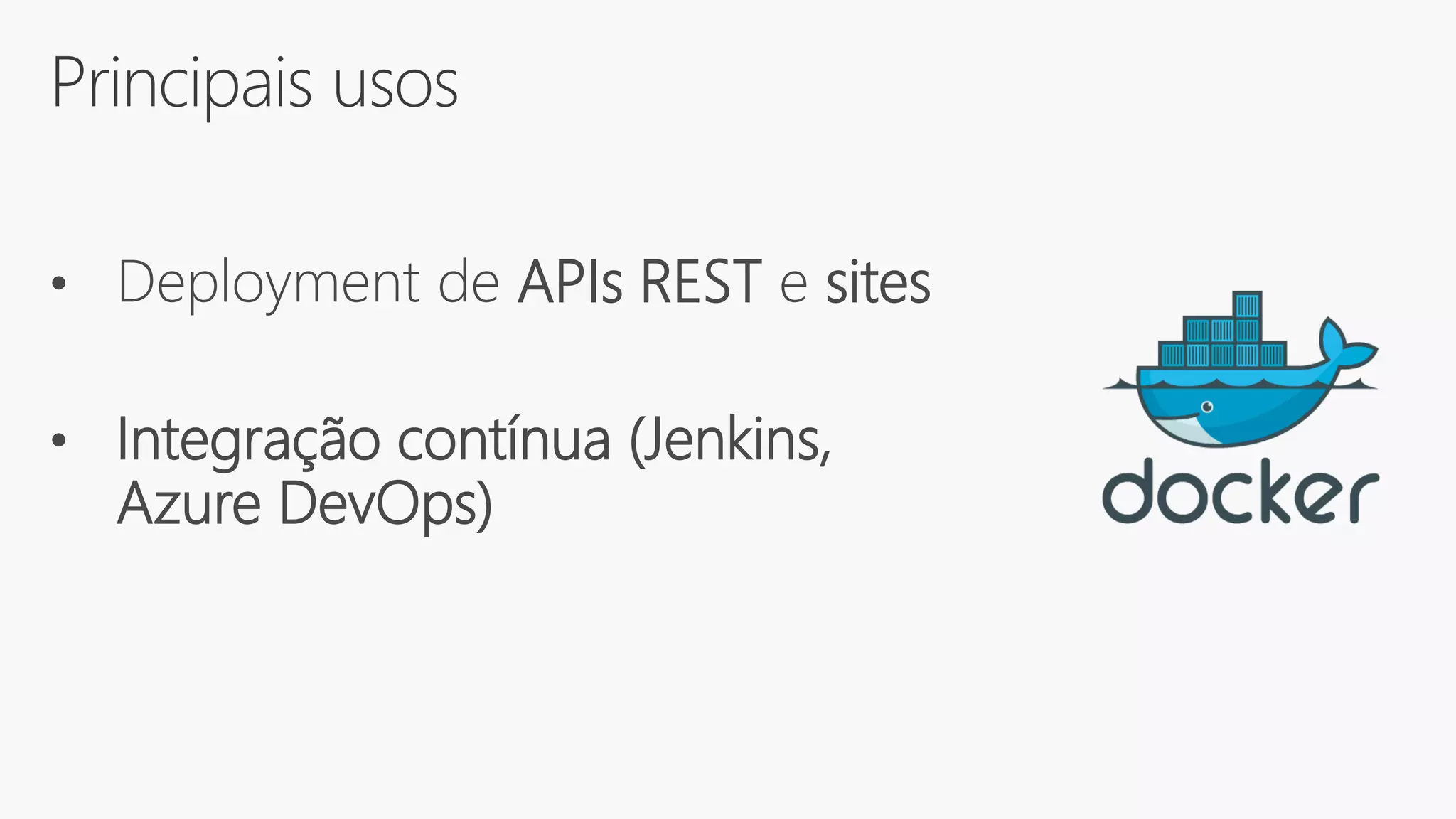 Principais usos
• Deployment de APIs REST e sites
• Integração contínua (Jenkins,
Azure DevOps)
 