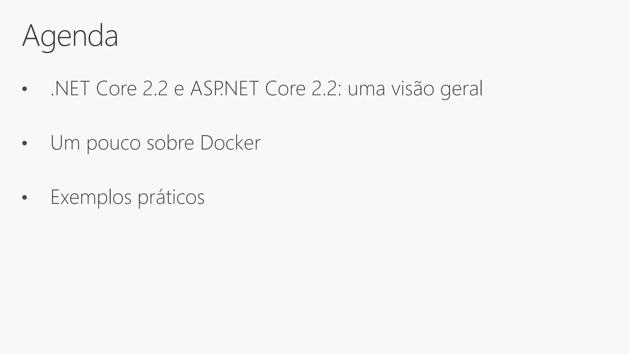 Agenda
• .NET Core 2.2 e ASP.NET Core 2.2: uma visão geral
• Um pouco sobre Docker
• Exemplos práticos
 