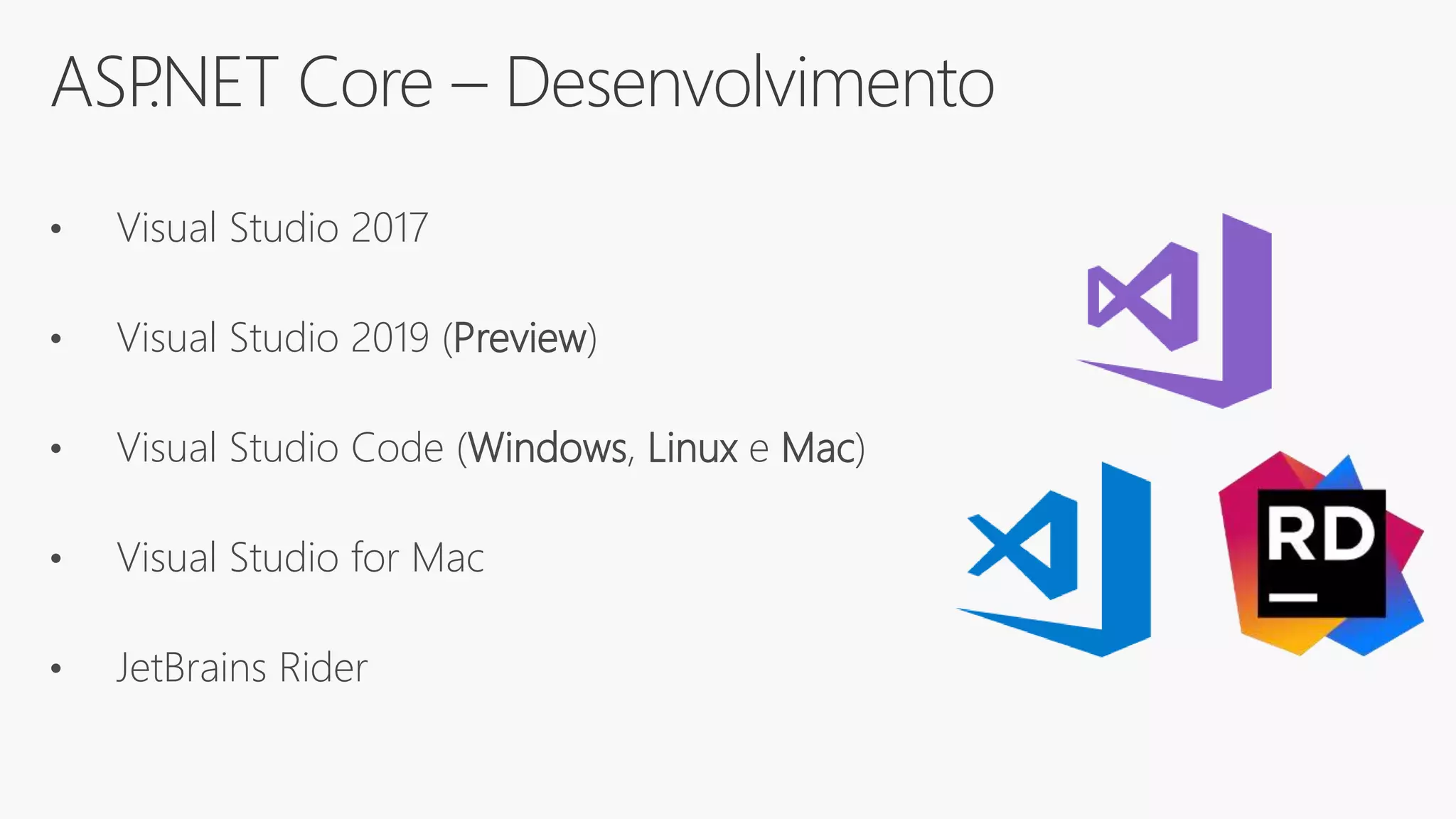 ASP.NET Core – Desenvolvimento
• Visual Studio 2017
• Visual Studio 2019 (Preview)
• Visual Studio Code (Windows, Linux e Mac)
• Visual Studio for Mac
• JetBrains Rider
 