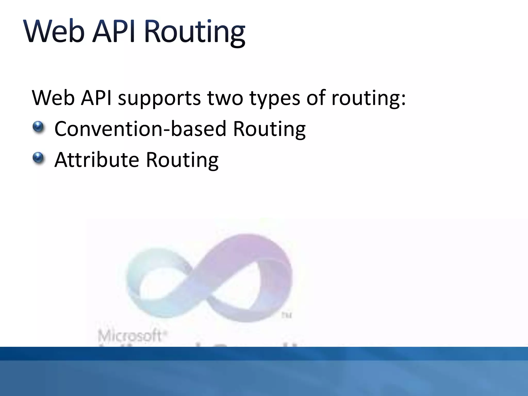Web API supports two types of routing:
Convention-based Routing
Attribute Routing
 