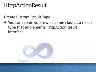 Create Custom Result Type
You can create your own custom class as a result
type that implements IHttpActionResult
interface.
 