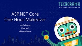 ASP.NET Core
One Hour Makeover
Jon Galloway
Microsoft
@jongalloway
 