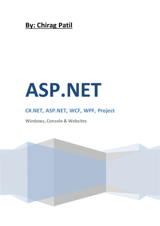 By: Chirag Patil
ASP.NET
C#.NET, ASP.NET, WCF, WPF, Project
Windows, Console & Websites
 