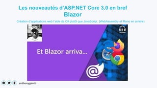 anthonygiretti
Création d’applications web l’aide de C# plutôt que JavaScript. (WebAssembly et Mono en arrière)
Les nouveautés d’ASP.NET Core 3.0 en bref
Blazor
 