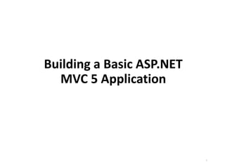Building a Basic ASP.NET
MVC 5 Application
1
 