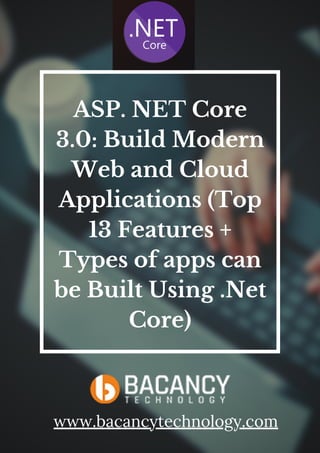 ASP. NET Core
3.0: Build Modern
Web and Cloud
Applications (Top
13 Features +
Types of apps can
be Built Using .Net
Core)
www.bacancytechnology.com
 