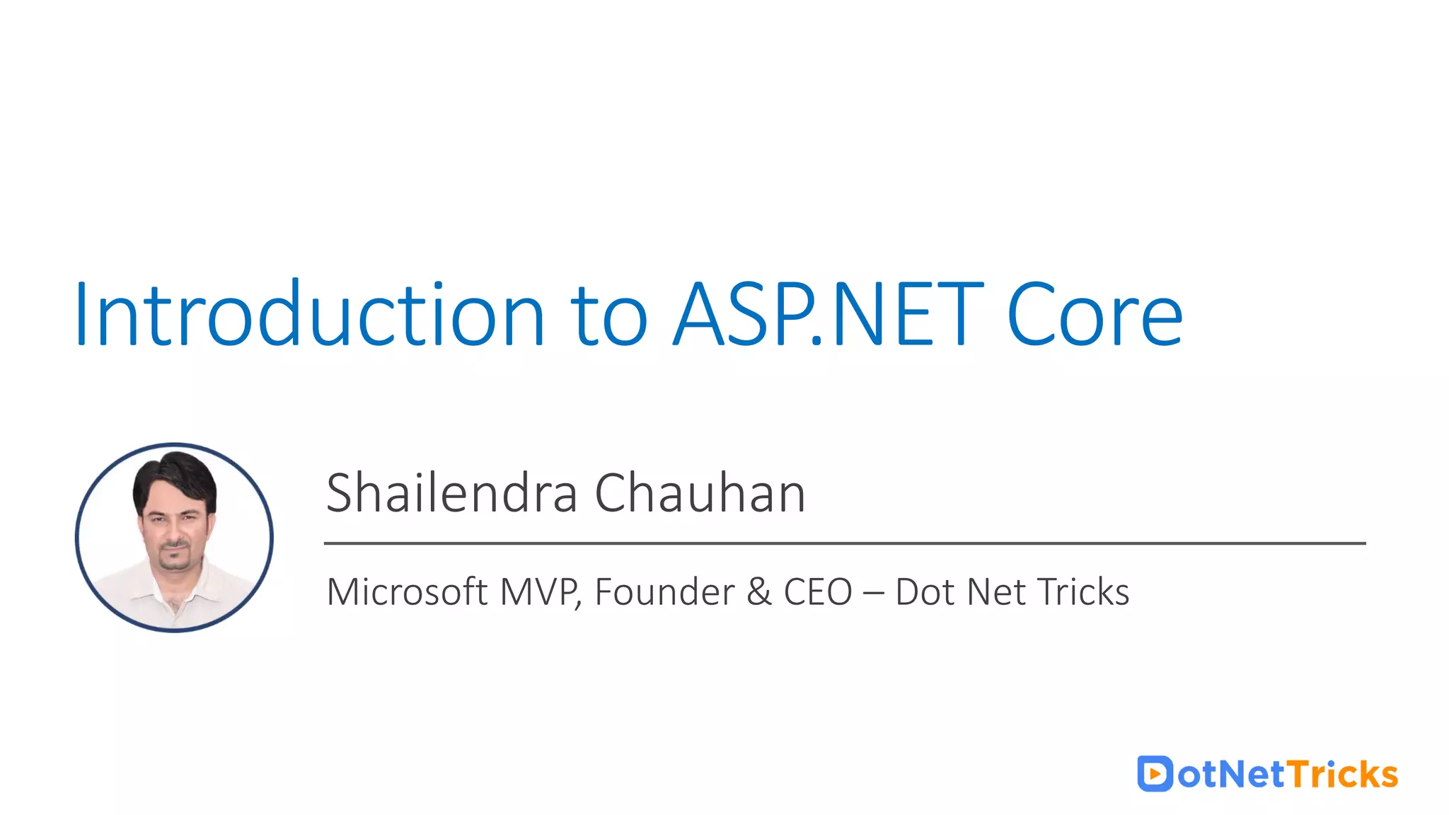 For ASP.NET Core Online Training : +91-999 123 502 Introduction to ASP.NET Core Shailendra Chauhan Microsoft MVP, Founder & CEO – Dot Net Tricks 