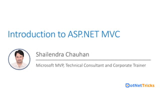 For ASP.NET Core Online Training : +91-999 123 502
Introduction to ASP.NET MVC
Shailendra Chauhan
Microsoft MVP, Technical Consultant and Corporate Trainer
 