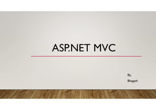 ASP.NET MVC
By,
Bhagath
 